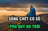 Phật dạy: 'Sống chết có số, phú quý do trời', vế sau ai biết được sống mới an yên