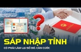 Việt Nam dự kiến sáp nhập tỉnh, thành: Người dân có phải làm lại sổ đỏ, giấy tờ nhà đất?