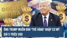 Hoài nghi về kế hoạch thẻ vàng nhập cư 5 triệu USD của ông Trump