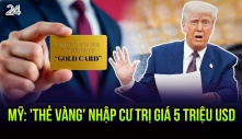 Bán 'thẻ vàng' giá 5 triệu USD để thúc đẩy BĐS: Kế hoạch 1 hòn đá ném 2 chim của Tổng thống Donald Trump