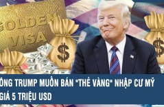 Hoài nghi về kế hoạch thẻ vàng nhập cư 5 triệu USD của ông Trump