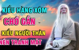 Hàng xóm có 3 thứ không khoe, họ hàng có 3 kiểu nên tránh mặt: Là những kiểu nào?