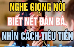 Người xưa dặn xem tướng đàn bà qua giọng nói, hiểu lòng đàn ông qua cách tiêu tiền, nghĩa là thế nào?