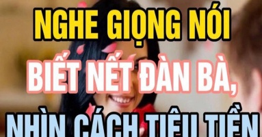 Người xưa dặn xem tướng đàn bà qua giọng nói, hiểu lòng đàn ông qua cách tiêu tiền, nghĩa là thế nào?