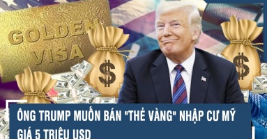 Hoài nghi về kế hoạch thẻ vàng nhập cư 5 triệu USD của ông Trump