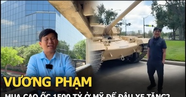 Triệu phú Vương Phạm chi nghìn tỷ mua 1 toà cao ốc ở Mỹ, đem xe tăng đến kiểm tra chất lượng đường xá
